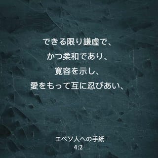 エフェソの信徒への手紙 4 1 3 そこで 主に結ばれて囚人となっているわたしはあなたがたに勧めます 神から招かれたのですから その招きにふさわしく歩み 一切高ぶることなく 柔和で 寛容 の心を持ちなさい 愛をもって互いに忍耐し 平和のきずなで結ばれて 霊