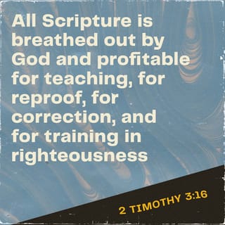 2 Timothy 3:16-17 All Scripture is God-breathed and is useful for teaching,  rebuking, correcting and training in righteousness, so that the servant of  God may be thoroughly equipped for every good work. |