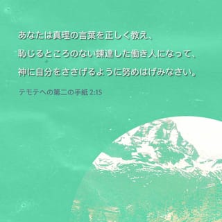 テモテへの第二の手紙 2 1 26 そこで わたしの子よ あなたはキリスト イエスにある恵みによって 強くなりなさい そして あなたが多くの証人の前でわたしから聞いたことを さらにほかの者たちにも教えることのできるような忠実な人々に ゆだねなさい キリスト