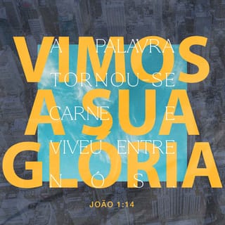 João 1:14 E o Verbo se fez carne e habitou entre nós, e vimos a sua glória,  como a glória do Unigênito do Pai, cheio de graça e de verdade. | Almeida