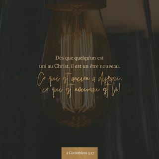 2 Corinthiens 5:17-21 Si quelqu'un est en Christ, il est une nouvelle  créature. Les choses anciennes sont passées; voici, toutes choses sont  devenues nouvelles. Et tout cela vient de Dieu qui nous