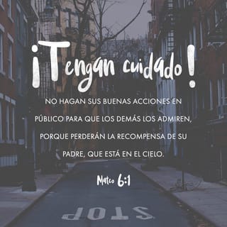 S. Mateo 6:1-13 Guardaos de hacer vuestra justicia delante de los hombres,  para ser vistos de ellos; de otra manera no tendréis recompensa de vuestro  Padre que está en los cielos. Cuando,