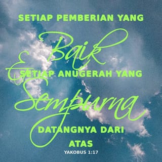 Yakobus 1 17 Setiap Pemberian Yang Baik Dan Setiap Anugerah Yang Sempurna Datangnya Dari Atas Diturunkan Dari Bapa Segala Terang Pada Nya Tidak Ada Perubahan Atau Bayangan Karena Pertukaran Alkitab Terjemahan Baru Tb