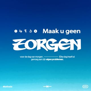 Mattheüs 6:34 Maak U Geen Zorgen Voor De Dag Van Morgen. Ook Morgen Zal God  U Weer Geven Wat U Nodig Hebt. Elke Dag Heeft Al Genoeg Aan Zijn Eigen  Problemen.' |