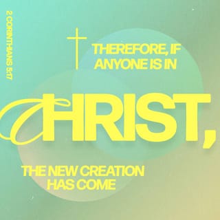 2 Corinthians 5:17 Therefore if any man be in Christ, he is a new