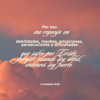 2 Corintios 12:10 Por lo cual, por amor a Cristo me gozo en las  debilidades, en afrentas, en necesidades, en persecuciones, en angustias;  porque cuando soy débil, entonces soy fuerte. | Biblia