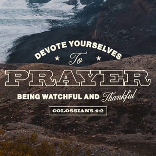 Colossians 4:2-6 Devote yourselves to prayer, being watchful and thankful.  And pray for us, too, that God may open a door for our message, so that we  may proclaim the mystery of