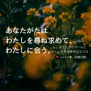 エレミヤ書 29:13 わたしを尋ね求めるならば見いだし、心を