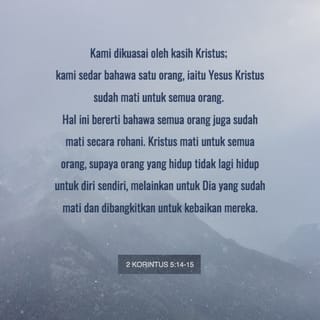 2 Korintus 5 14 15 Kami Dikuasai Oleh Kasih Kristus Kami Sedar Bahawa Satu Orang Iaitu Yesus Kristus Sudah Mati Untuk Semua Orang Hal Ini Bererti Bahawa Semua Orang Juga Sudah Mati Secara Rohani