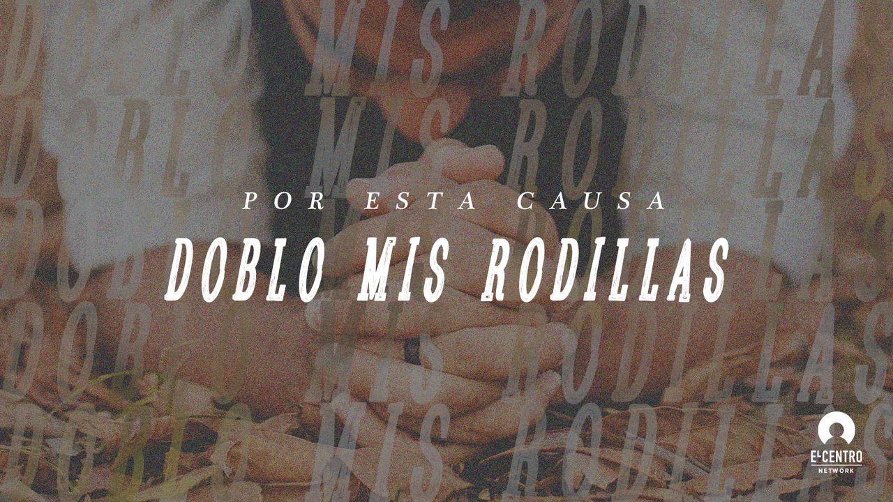 Por Esta Causa Doblo Mis Rodillas