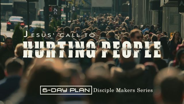 Jesus' Call To Hurting People—Disciple Makers Series #12