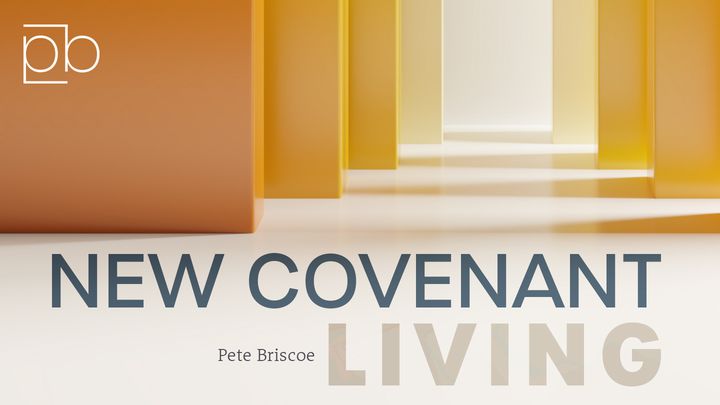 New Covenant Living By Pete Briscoe
