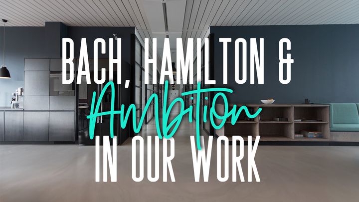Bach, Hamilton, And Ambition In Our Work