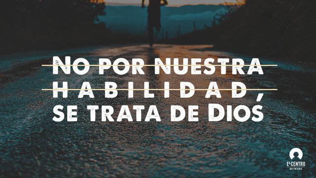 No Por Nuestra Habilidad, Se Trata De Dios 