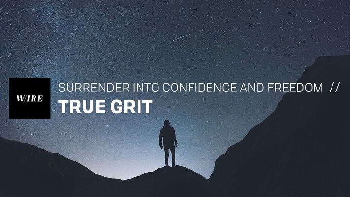 True Grit // Surrender Into Confidence And Freedom
