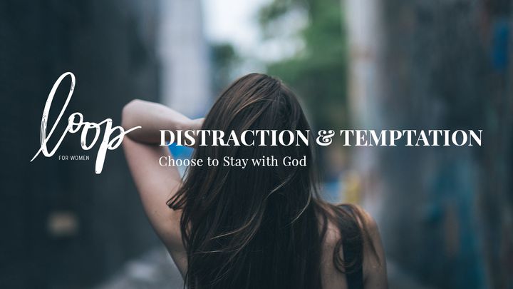 Distraction & Temptation: Choose To Stay With God
