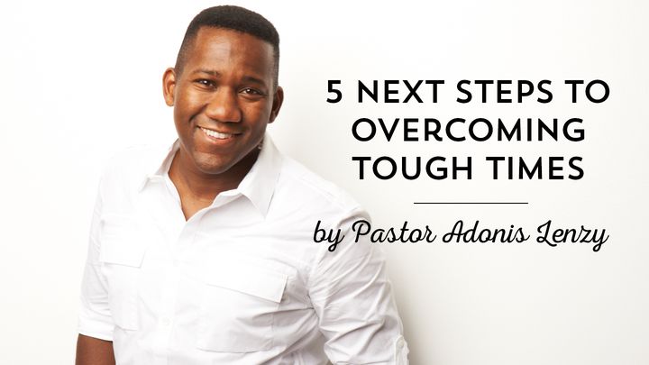 5 Next Steps To Overcoming Tough Times