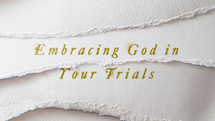 Embracing God In Your Trials