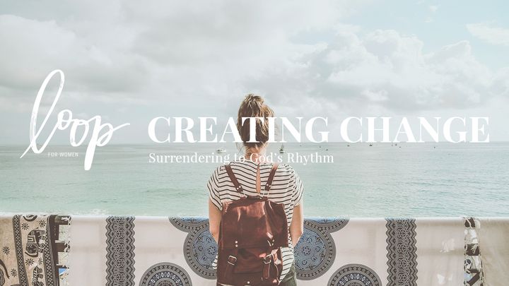 Creating Change: Surrendering To God’s Rhythm