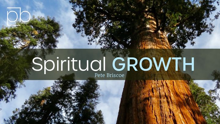 Spiritual Growth By Pete Briscoe