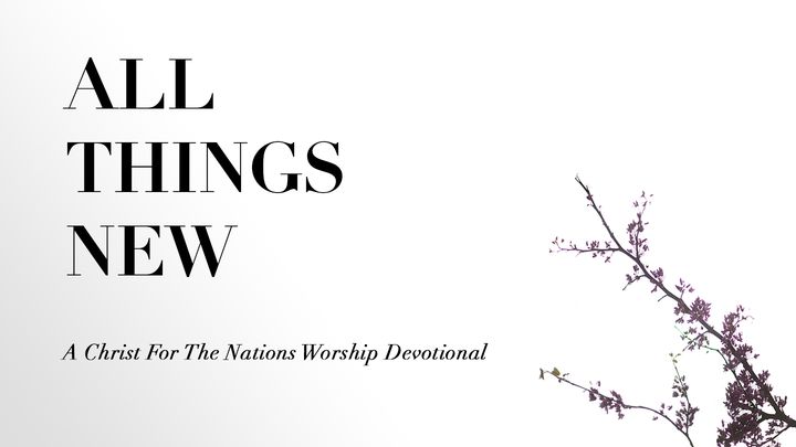 All Things New: A Christ For The Nations Worship Devotional
