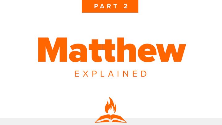 Matthew Explained Part 2 | The Ministry of the King