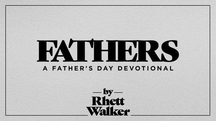 Fathers - A Father's Day Devotional By Rhett Walker