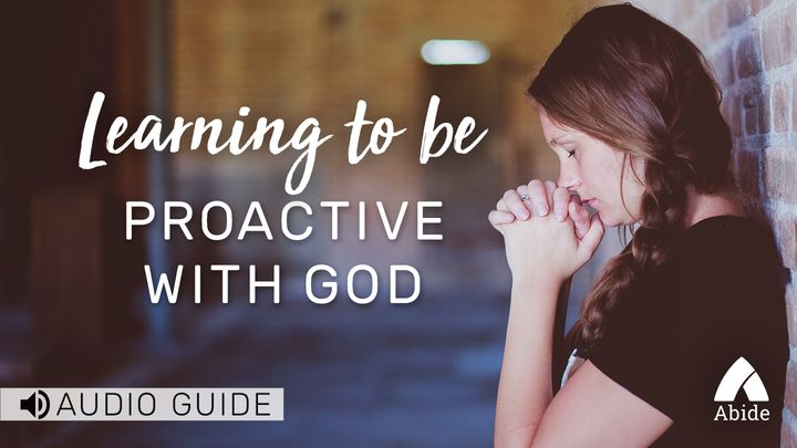 Learning To Be Proactive With God