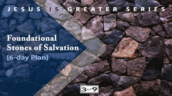 Foundational Stones Of Salvation - Jesus Is Greater Series #3