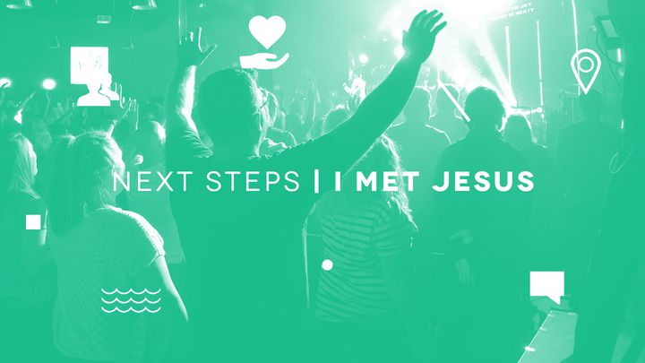 NEXT STEPS: I Met Jesus