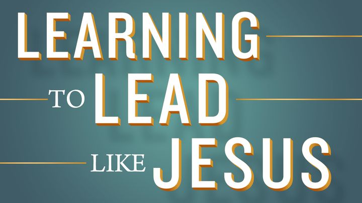 Learning to Lead Like Jesus