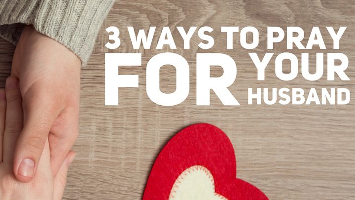 3 Ways To Pray For Your Husband
