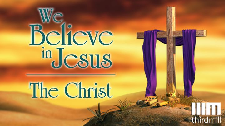 We Believe In Jesus: The Christ