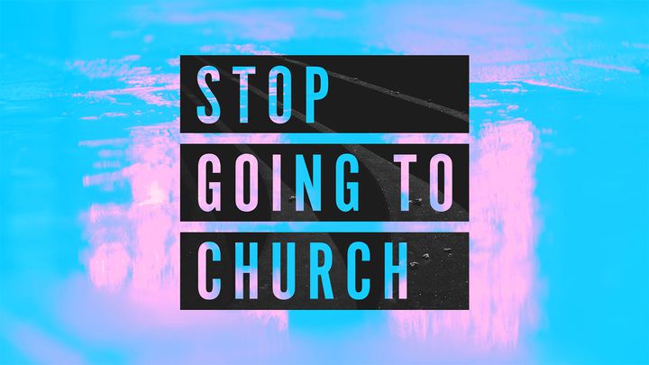 Stop ermee de kerk te bezoeken