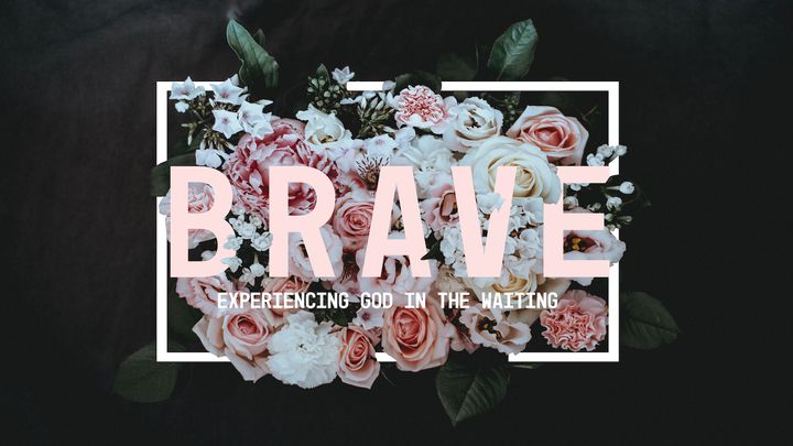 Brave: Experiencing God In The Waiting