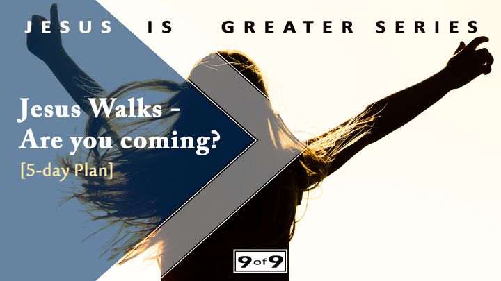 Jesus Walks—Are You coming? Jesus Is Greater Series #9
