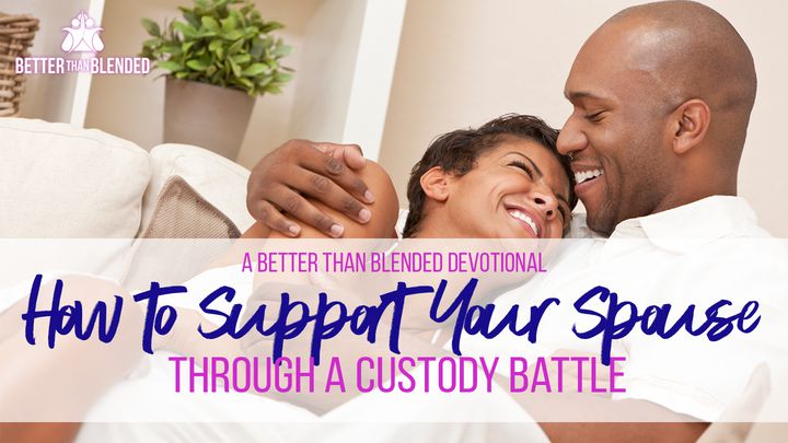 How to Support Your Spouse Through A Custody Battle