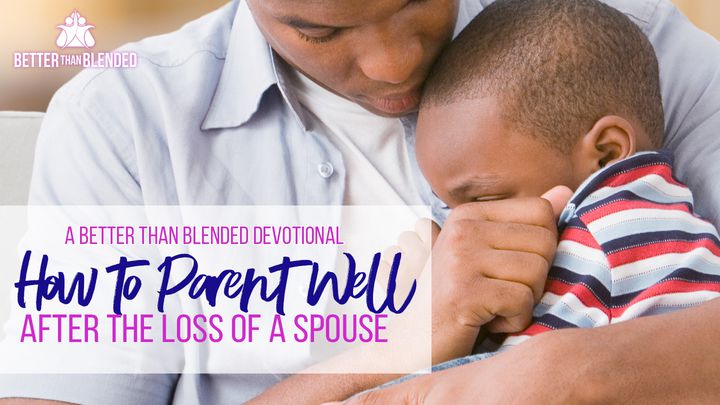 How To Parent Well After The Loss Of A Spouse
