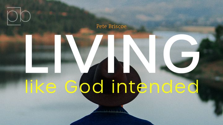 Living Like God Intended By Pete Briscoe