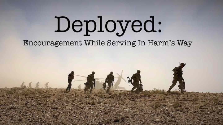 Deployed: Encouragement While Serving In Harm's Way