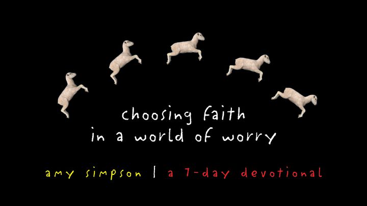Choosing Faith In A World Of Worry