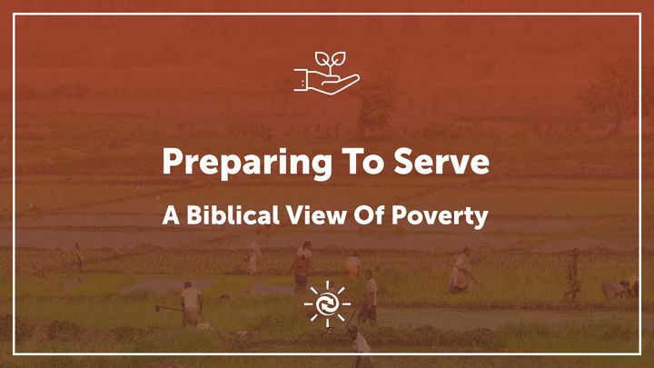 Preparing To Serve: A Biblical View Of Poverty