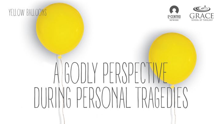 A Godly Perspective During Personal Tragedies