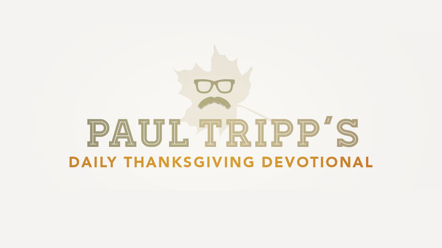 Paul Tripp S Daily Thanksgiving Devotional Devotional Reading Plan Youversion Bible