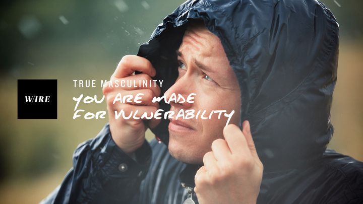 True Masculinity // You Are Made For Vulnerability