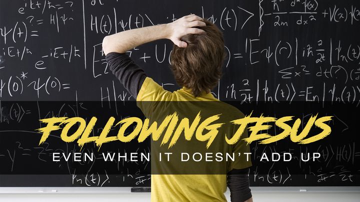 Following Jesus Even When It Doesn't Add Up