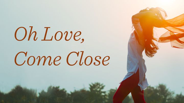 Oh Love, Come Close: Seven Paths To Healing And Finding Freedom In Christ