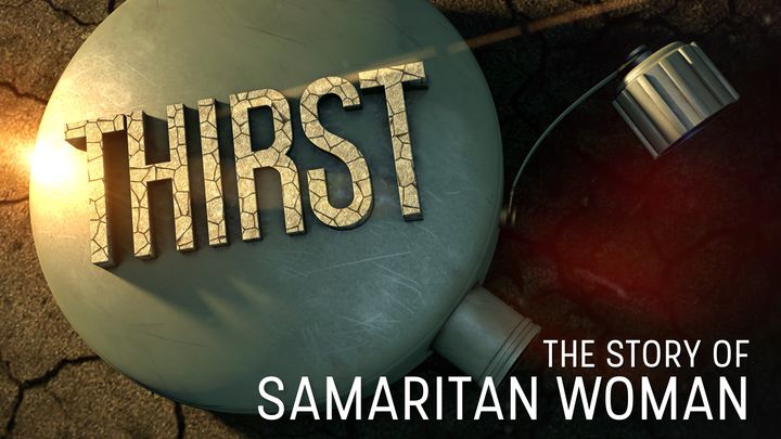 Thirst: The Story Of The Samaritan Woman