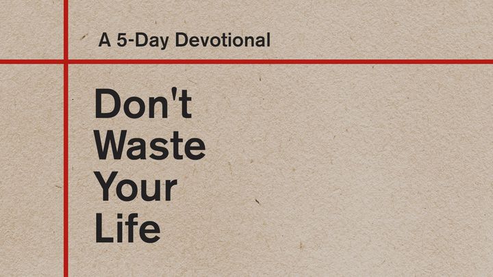 Don't Waste Your Life: A 5-Day Devotional