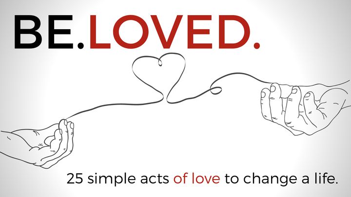 Be.Loved. 25 Simple Acts of Love to Change a Life